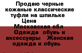 Продаю черные кожаные классические туфли на шпильке › Цена ­ 1 000 - Московская обл. Одежда, обувь и аксессуары » Женская одежда и обувь   